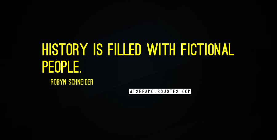 Robyn Schneider Quotes: History is filled with fictional people.