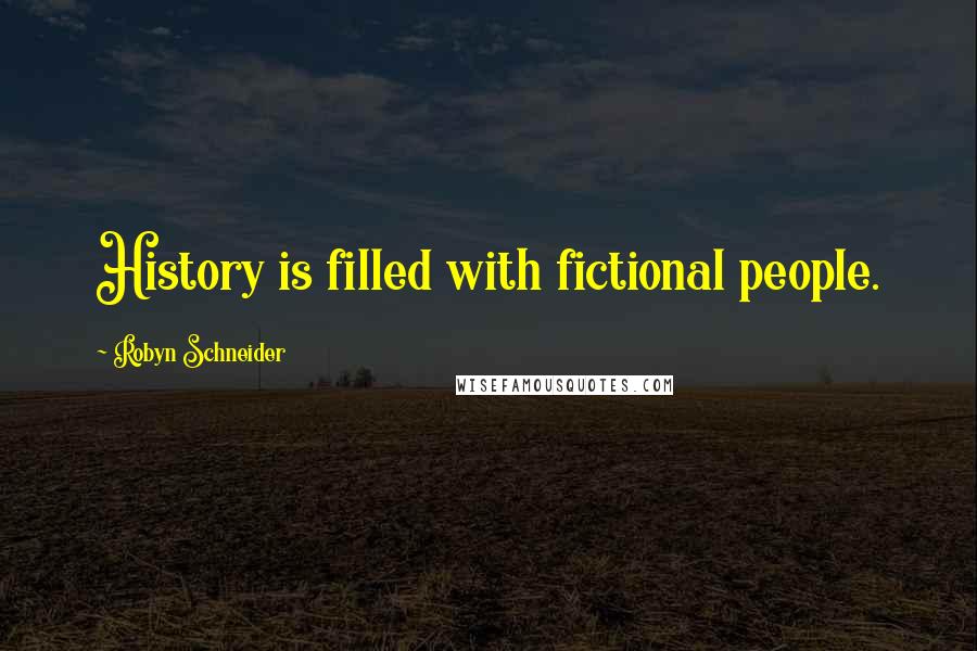 Robyn Schneider Quotes: History is filled with fictional people.