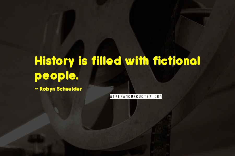 Robyn Schneider Quotes: History is filled with fictional people.