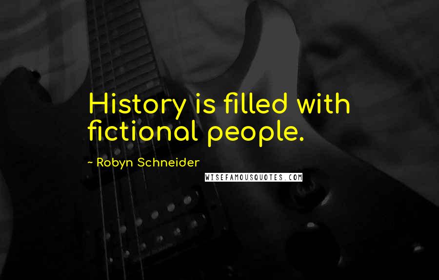 Robyn Schneider Quotes: History is filled with fictional people.