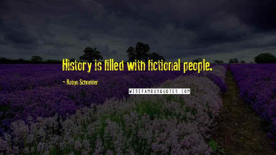 Robyn Schneider Quotes: History is filled with fictional people.