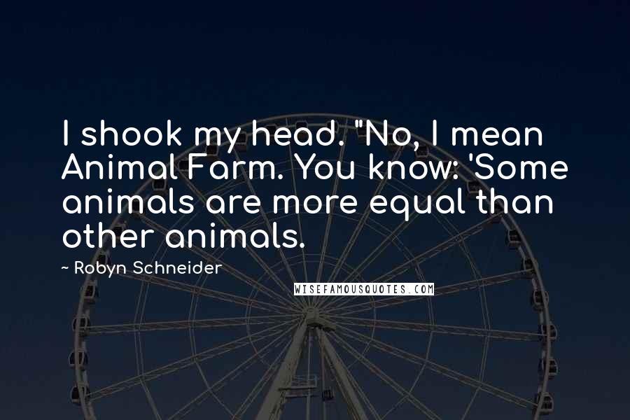 Robyn Schneider Quotes: I shook my head. "No, I mean Animal Farm. You know: 'Some animals are more equal than other animals.