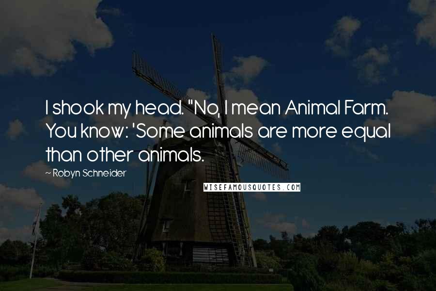 Robyn Schneider Quotes: I shook my head. "No, I mean Animal Farm. You know: 'Some animals are more equal than other animals.