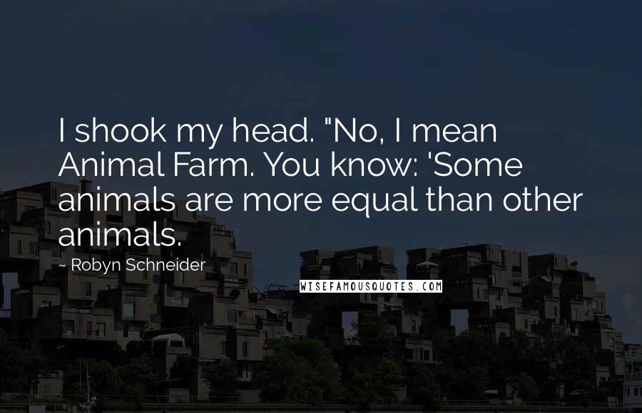 Robyn Schneider Quotes: I shook my head. "No, I mean Animal Farm. You know: 'Some animals are more equal than other animals.