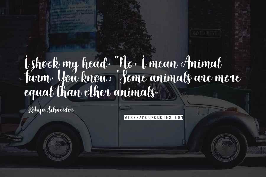 Robyn Schneider Quotes: I shook my head. "No, I mean Animal Farm. You know: 'Some animals are more equal than other animals.