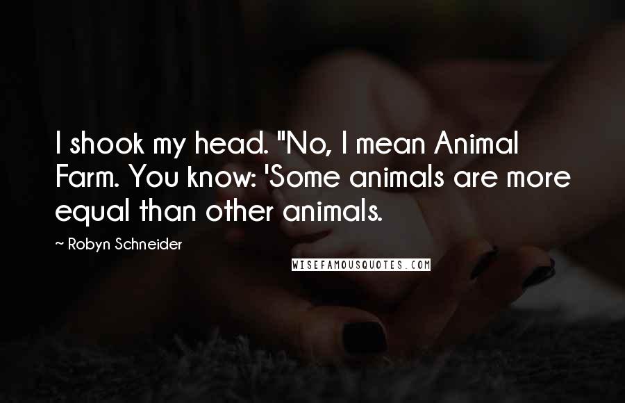 Robyn Schneider Quotes: I shook my head. "No, I mean Animal Farm. You know: 'Some animals are more equal than other animals.