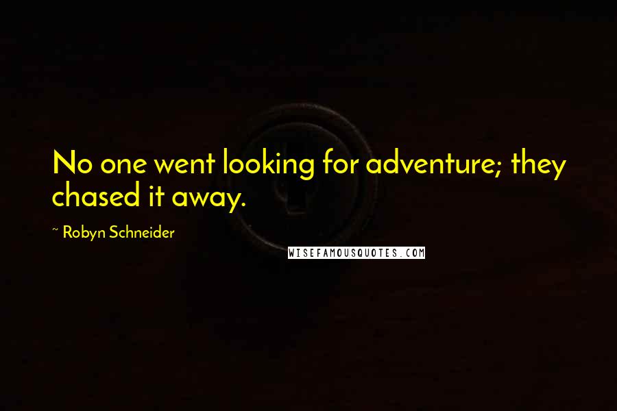 Robyn Schneider Quotes: No one went looking for adventure; they chased it away.