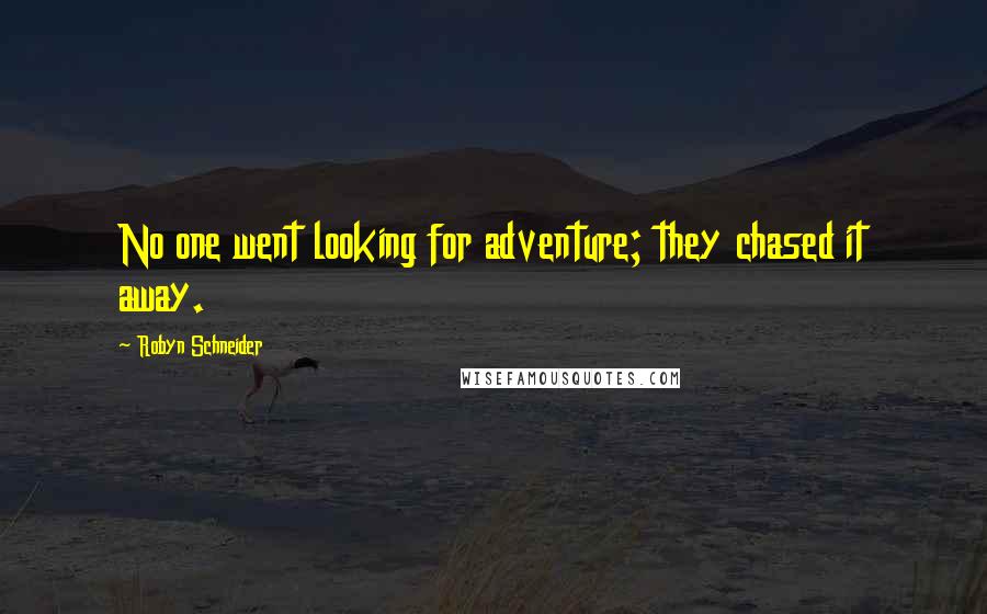 Robyn Schneider Quotes: No one went looking for adventure; they chased it away.