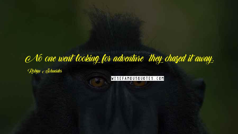 Robyn Schneider Quotes: No one went looking for adventure; they chased it away.