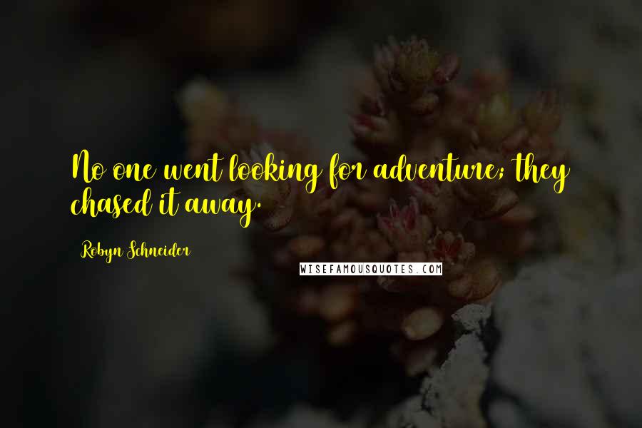 Robyn Schneider Quotes: No one went looking for adventure; they chased it away.