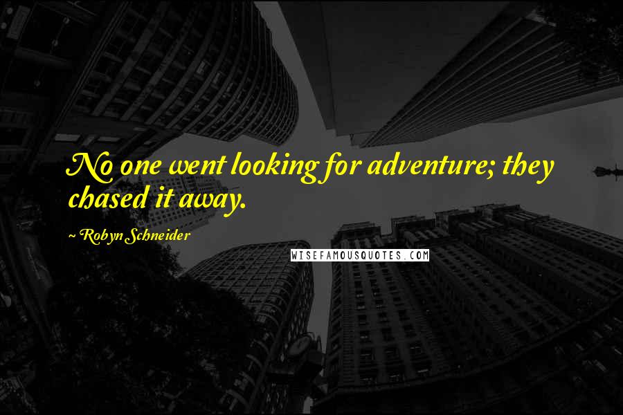 Robyn Schneider Quotes: No one went looking for adventure; they chased it away.