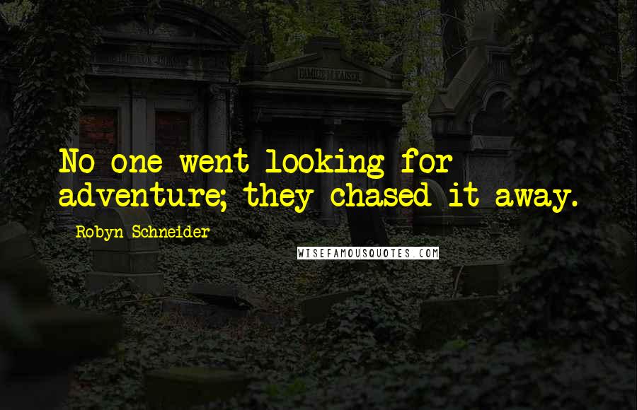 Robyn Schneider Quotes: No one went looking for adventure; they chased it away.