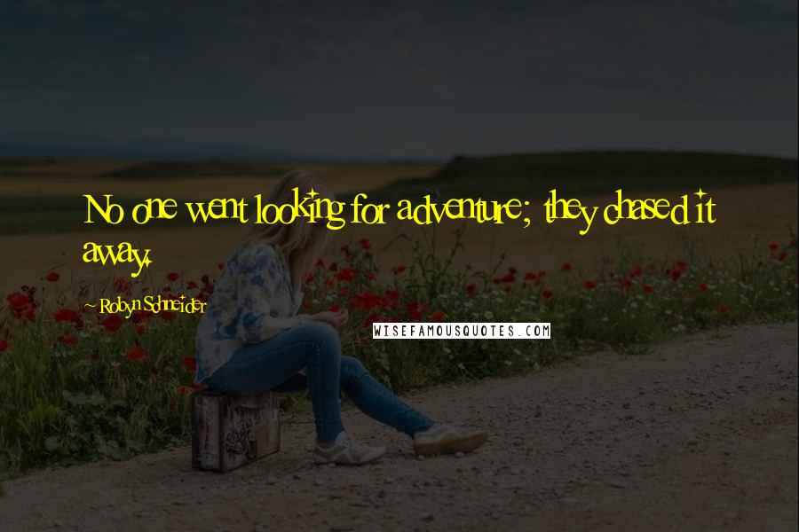 Robyn Schneider Quotes: No one went looking for adventure; they chased it away.