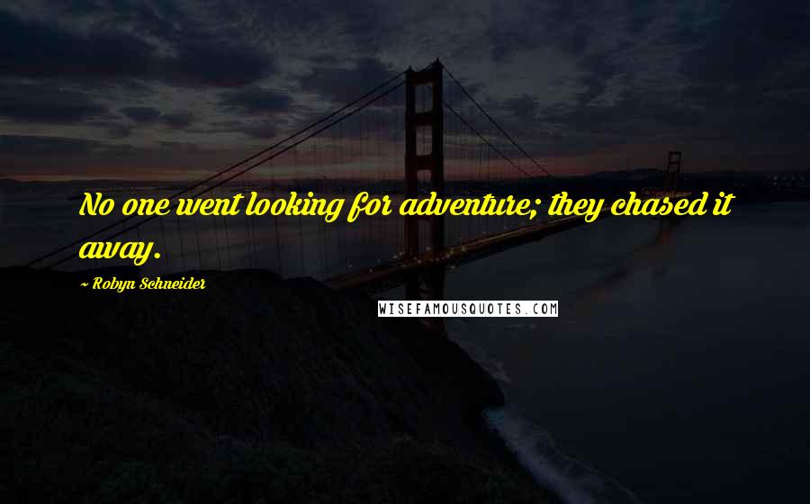 Robyn Schneider Quotes: No one went looking for adventure; they chased it away.