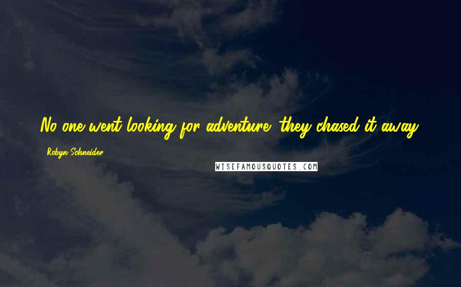 Robyn Schneider Quotes: No one went looking for adventure; they chased it away.