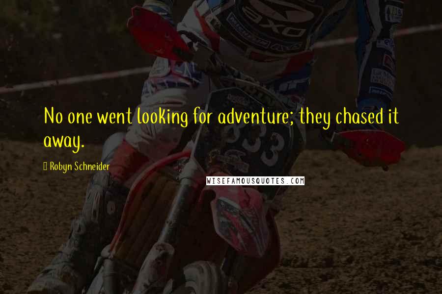 Robyn Schneider Quotes: No one went looking for adventure; they chased it away.