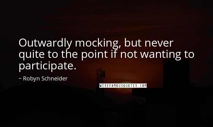 Robyn Schneider Quotes: Outwardly mocking, but never quite to the point if not wanting to participate.