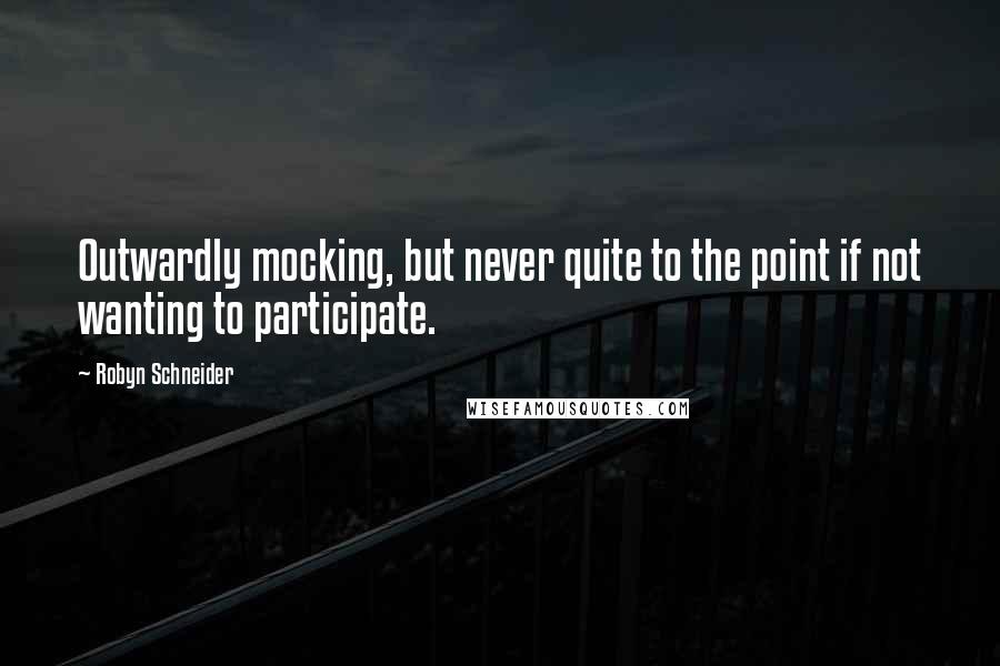 Robyn Schneider Quotes: Outwardly mocking, but never quite to the point if not wanting to participate.