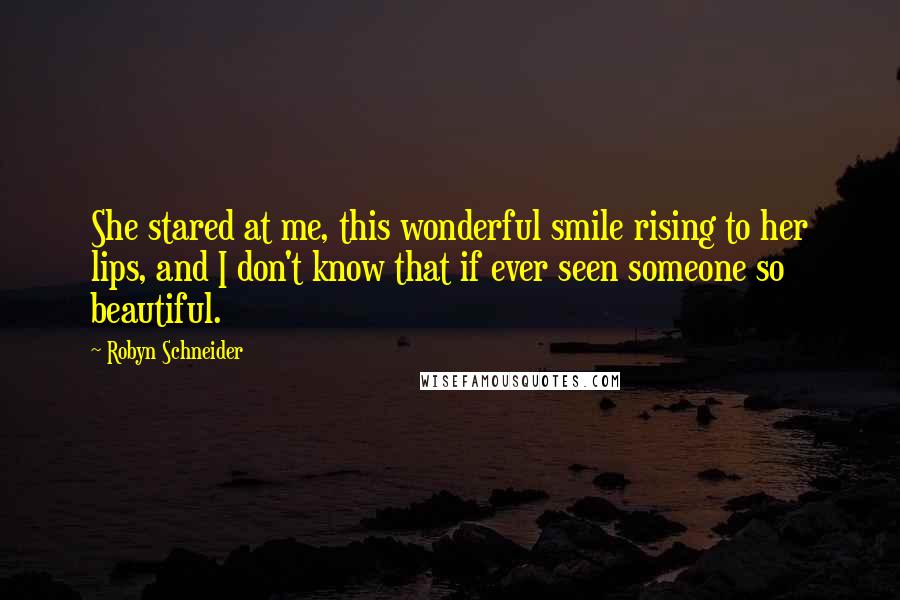 Robyn Schneider Quotes: She stared at me, this wonderful smile rising to her lips, and I don't know that if ever seen someone so beautiful.