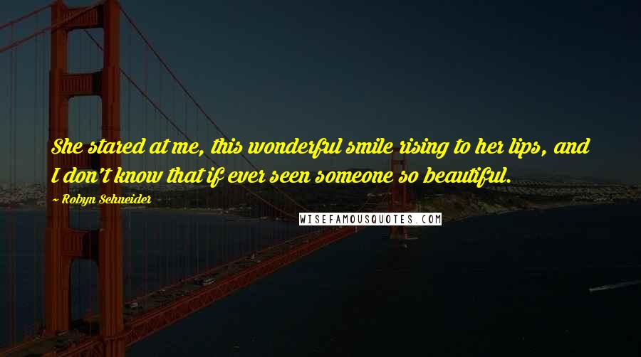 Robyn Schneider Quotes: She stared at me, this wonderful smile rising to her lips, and I don't know that if ever seen someone so beautiful.