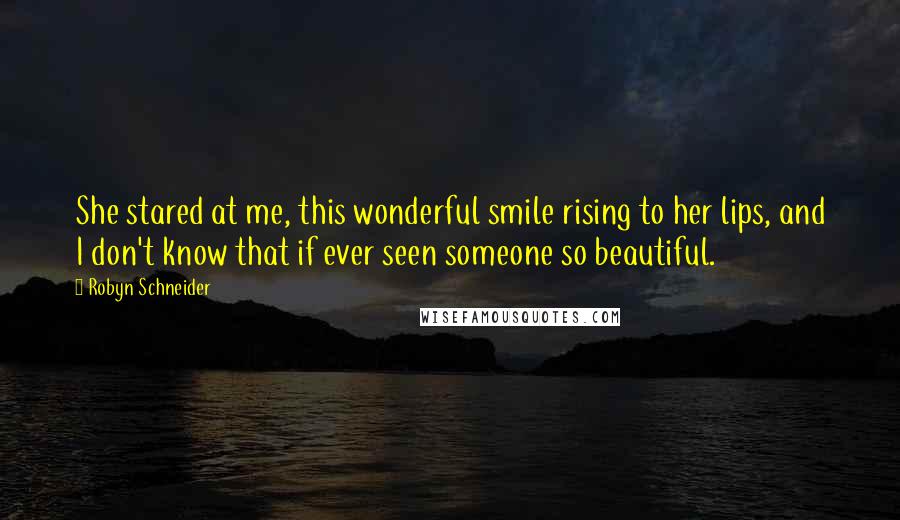 Robyn Schneider Quotes: She stared at me, this wonderful smile rising to her lips, and I don't know that if ever seen someone so beautiful.