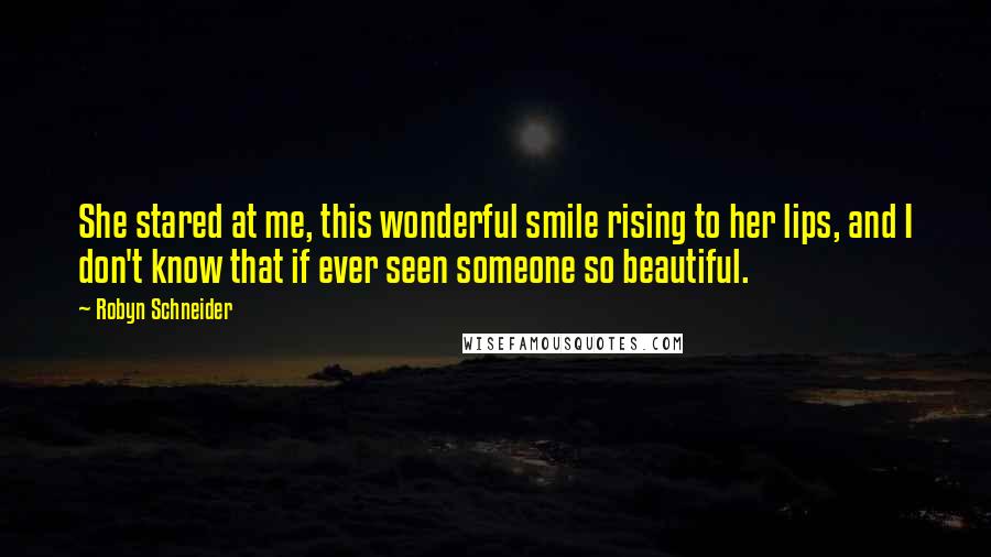 Robyn Schneider Quotes: She stared at me, this wonderful smile rising to her lips, and I don't know that if ever seen someone so beautiful.