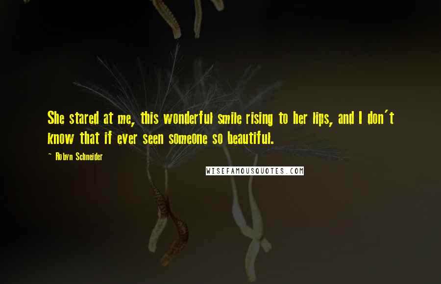 Robyn Schneider Quotes: She stared at me, this wonderful smile rising to her lips, and I don't know that if ever seen someone so beautiful.