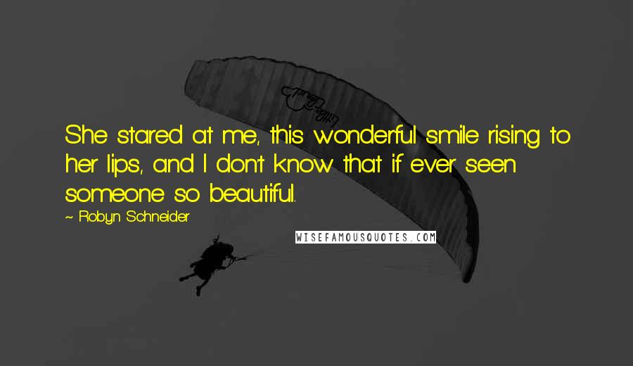 Robyn Schneider Quotes: She stared at me, this wonderful smile rising to her lips, and I don't know that if ever seen someone so beautiful.