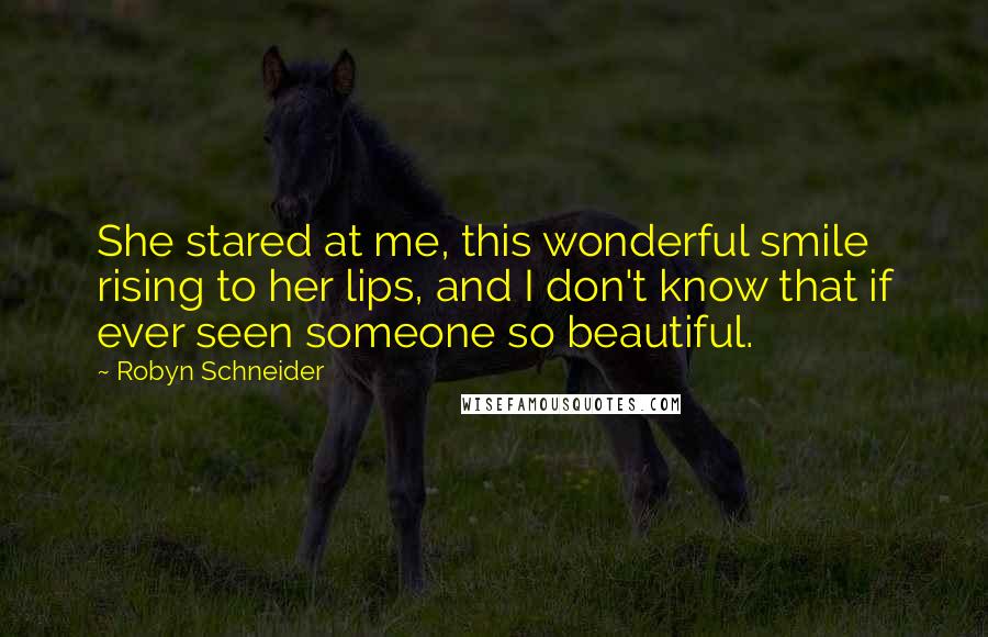Robyn Schneider Quotes: She stared at me, this wonderful smile rising to her lips, and I don't know that if ever seen someone so beautiful.