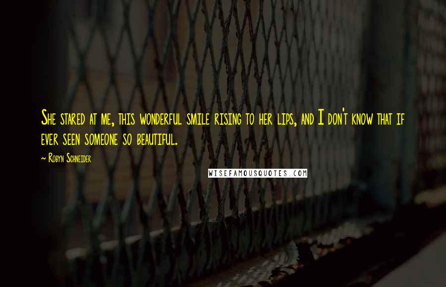 Robyn Schneider Quotes: She stared at me, this wonderful smile rising to her lips, and I don't know that if ever seen someone so beautiful.
