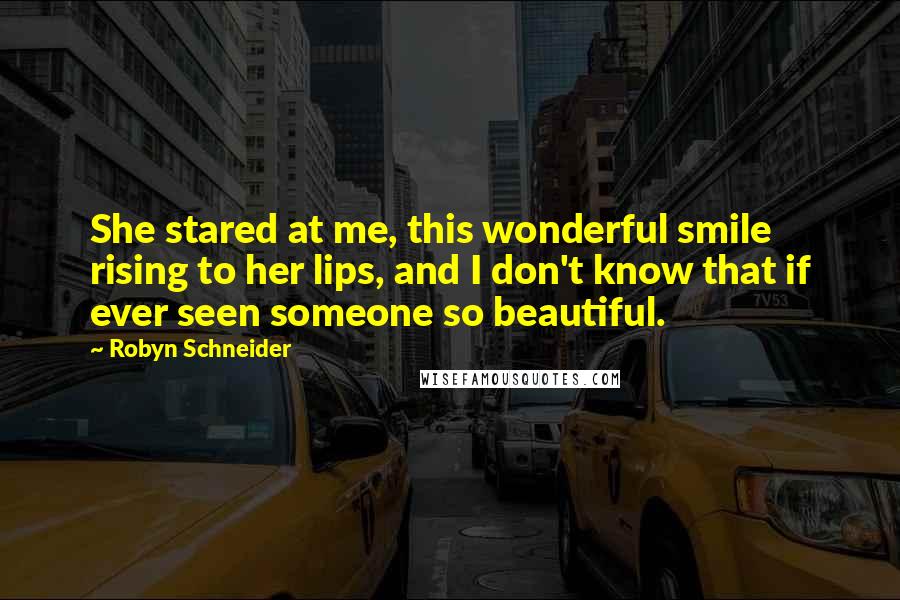 Robyn Schneider Quotes: She stared at me, this wonderful smile rising to her lips, and I don't know that if ever seen someone so beautiful.