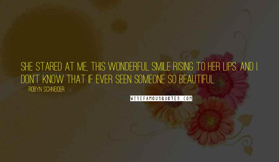 Robyn Schneider Quotes: She stared at me, this wonderful smile rising to her lips, and I don't know that if ever seen someone so beautiful.