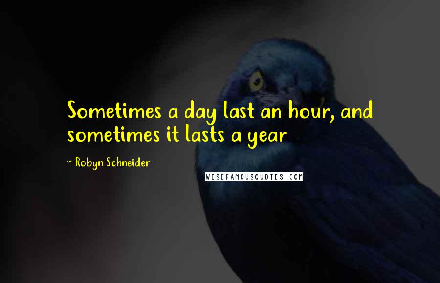Robyn Schneider Quotes: Sometimes a day last an hour, and sometimes it lasts a year