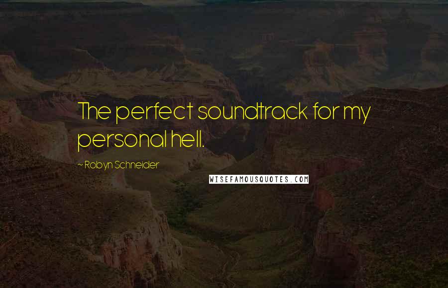 Robyn Schneider Quotes: The perfect soundtrack for my personal hell.