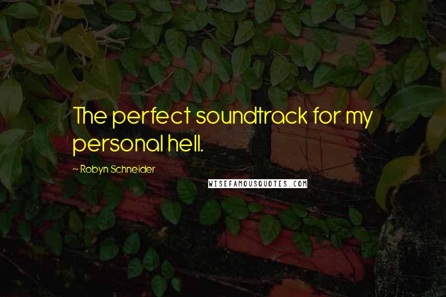 Robyn Schneider Quotes: The perfect soundtrack for my personal hell.