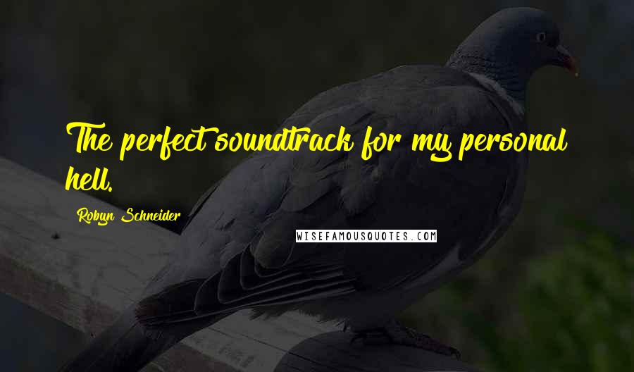 Robyn Schneider Quotes: The perfect soundtrack for my personal hell.