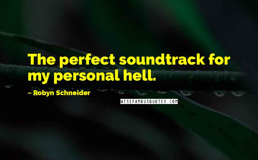 Robyn Schneider Quotes: The perfect soundtrack for my personal hell.