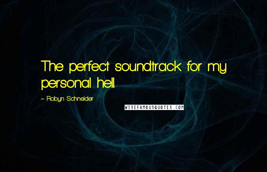 Robyn Schneider Quotes: The perfect soundtrack for my personal hell.