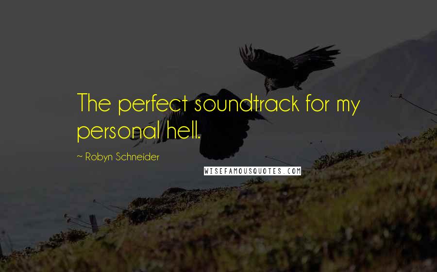 Robyn Schneider Quotes: The perfect soundtrack for my personal hell.