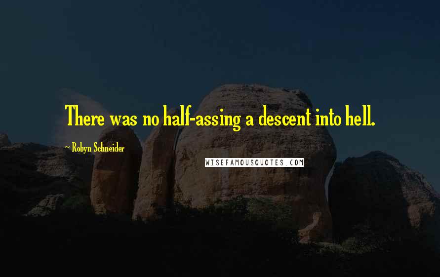 Robyn Schneider Quotes: There was no half-assing a descent into hell.