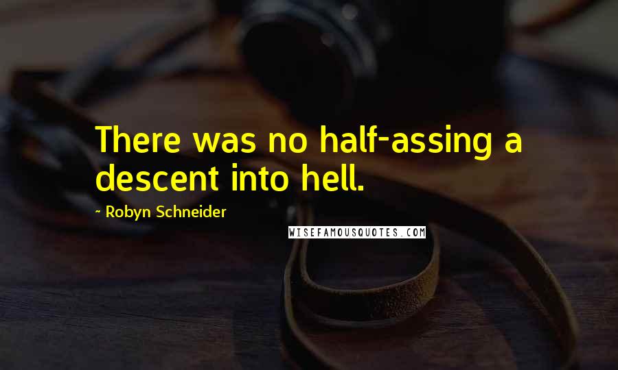 Robyn Schneider Quotes: There was no half-assing a descent into hell.