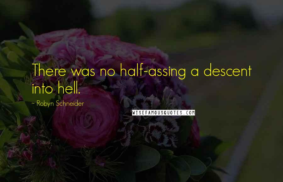 Robyn Schneider Quotes: There was no half-assing a descent into hell.