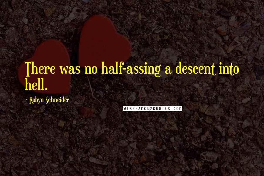 Robyn Schneider Quotes: There was no half-assing a descent into hell.