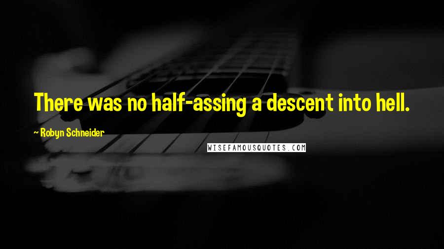 Robyn Schneider Quotes: There was no half-assing a descent into hell.