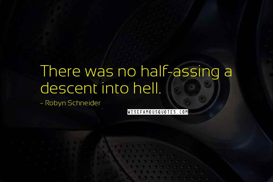 Robyn Schneider Quotes: There was no half-assing a descent into hell.