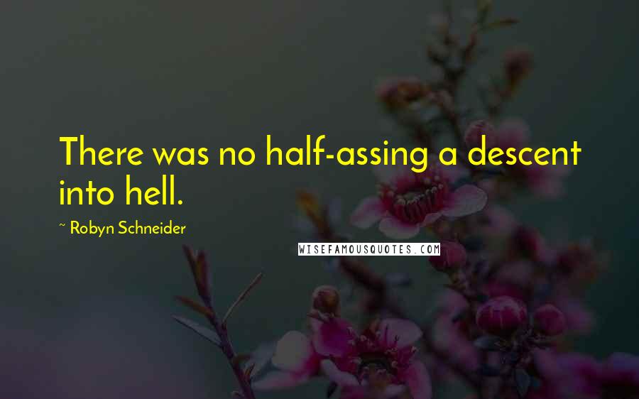 Robyn Schneider Quotes: There was no half-assing a descent into hell.