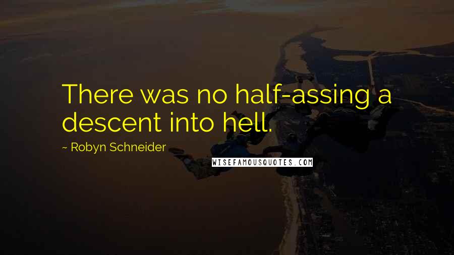 Robyn Schneider Quotes: There was no half-assing a descent into hell.