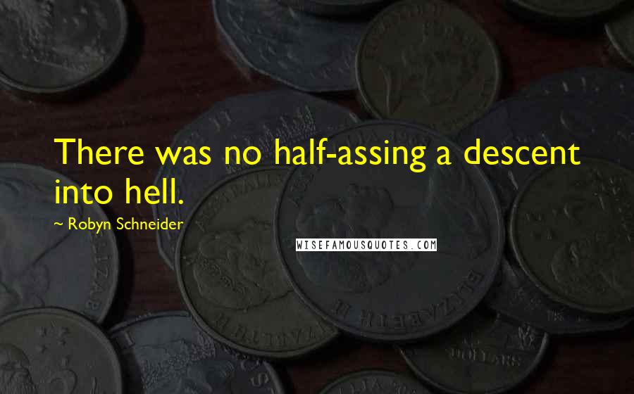 Robyn Schneider Quotes: There was no half-assing a descent into hell.
