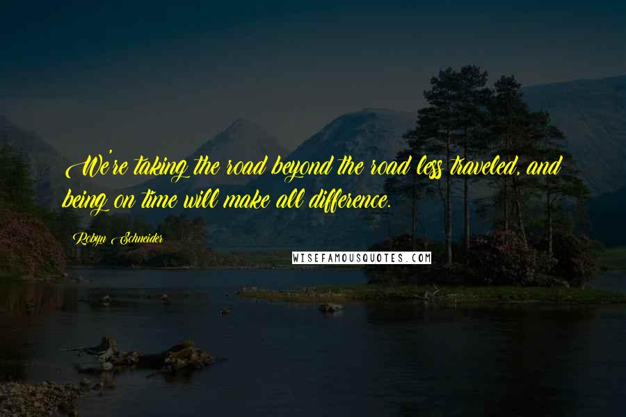 Robyn Schneider Quotes: We're taking the road beyond the road less traveled, and being on time will make all difference.