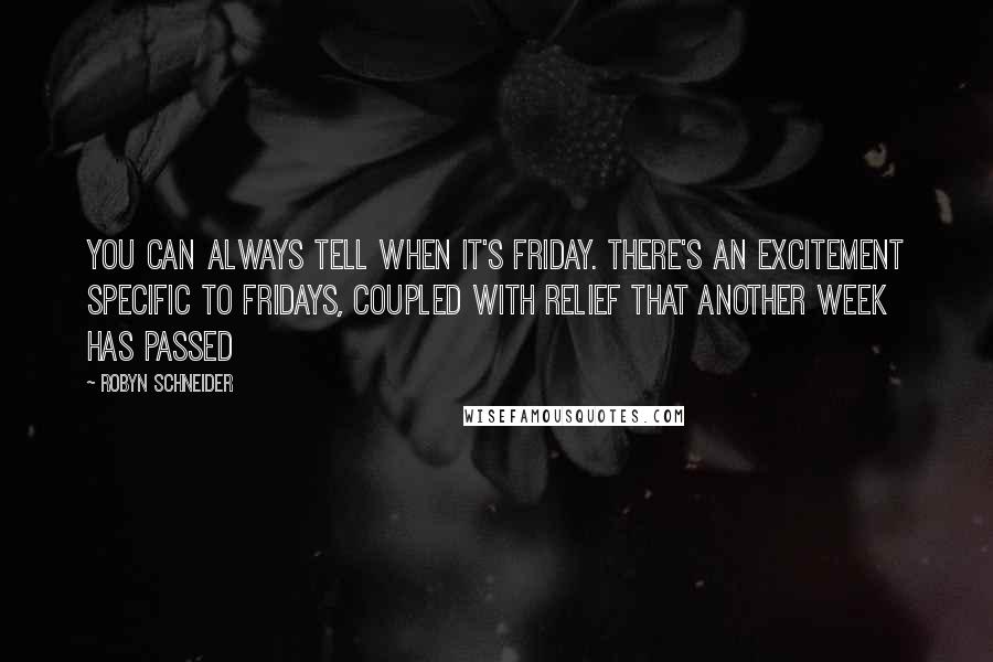 Robyn Schneider Quotes: You can always tell when it's Friday. There's an excitement specific to Fridays, coupled with relief that another week has passed